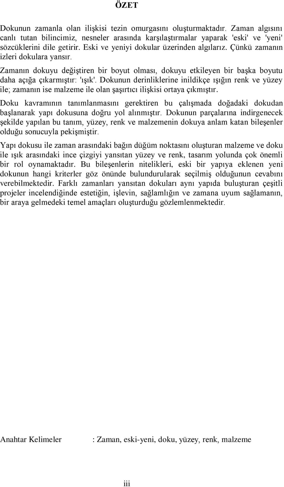 Dokunun derinliklerine inildikçe ışığın renk ve yüzey ile; zamanın ise malzeme ile olan şaşırtıcı ilişkisi ortaya çıkmıştır.