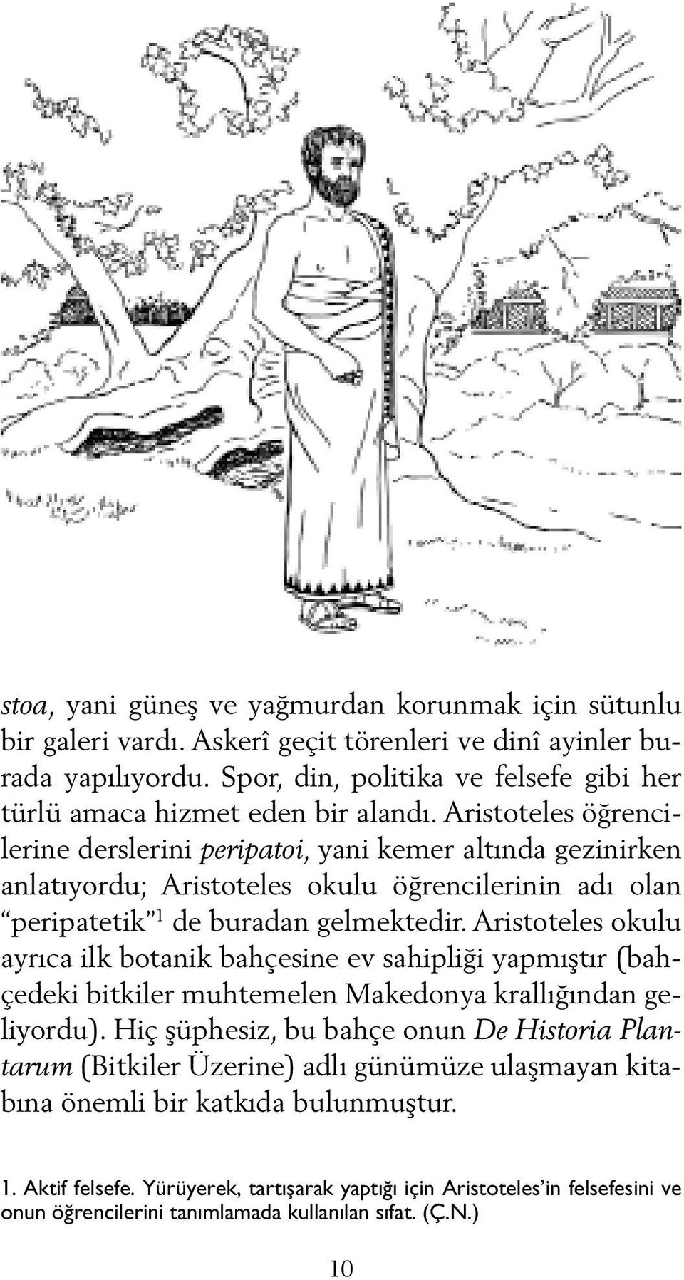 Aristoteles öğrencilerine derslerini peripatoi, yani kemer altında gezinirken anlatıyordu; Aristoteles okulu öğrencilerinin adı olan peripatetik 1 de buradan gelmektedir.
