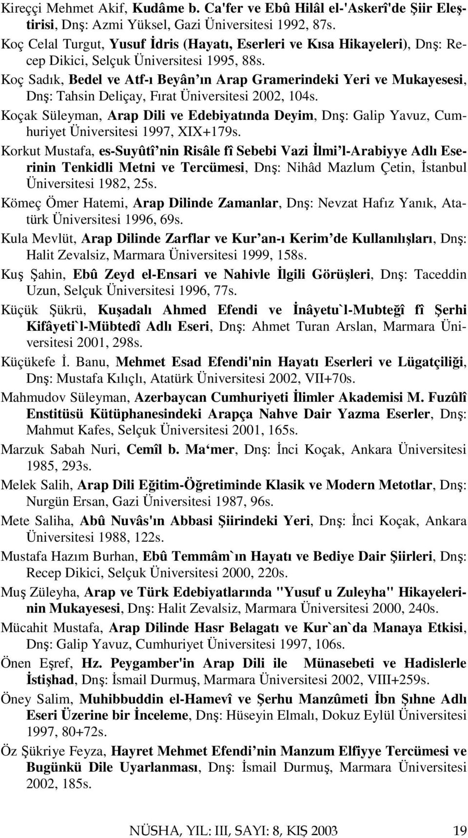 Koç Sadık, Bedel ve Atf-ı Beyân ın Arap Gramerindeki Yeri ve Mukayesesi, Dnş: Tahsin Deliçay, Fırat Üniversitesi 2002, 104s.