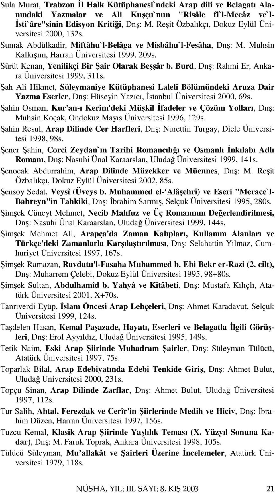 Sürüt Kenan, Yenilikçi Bir Şair Olarak Beşşâr b. Burd, Dnş: Rahmi Er, Ankara Üniversitesi 1999, 311s.