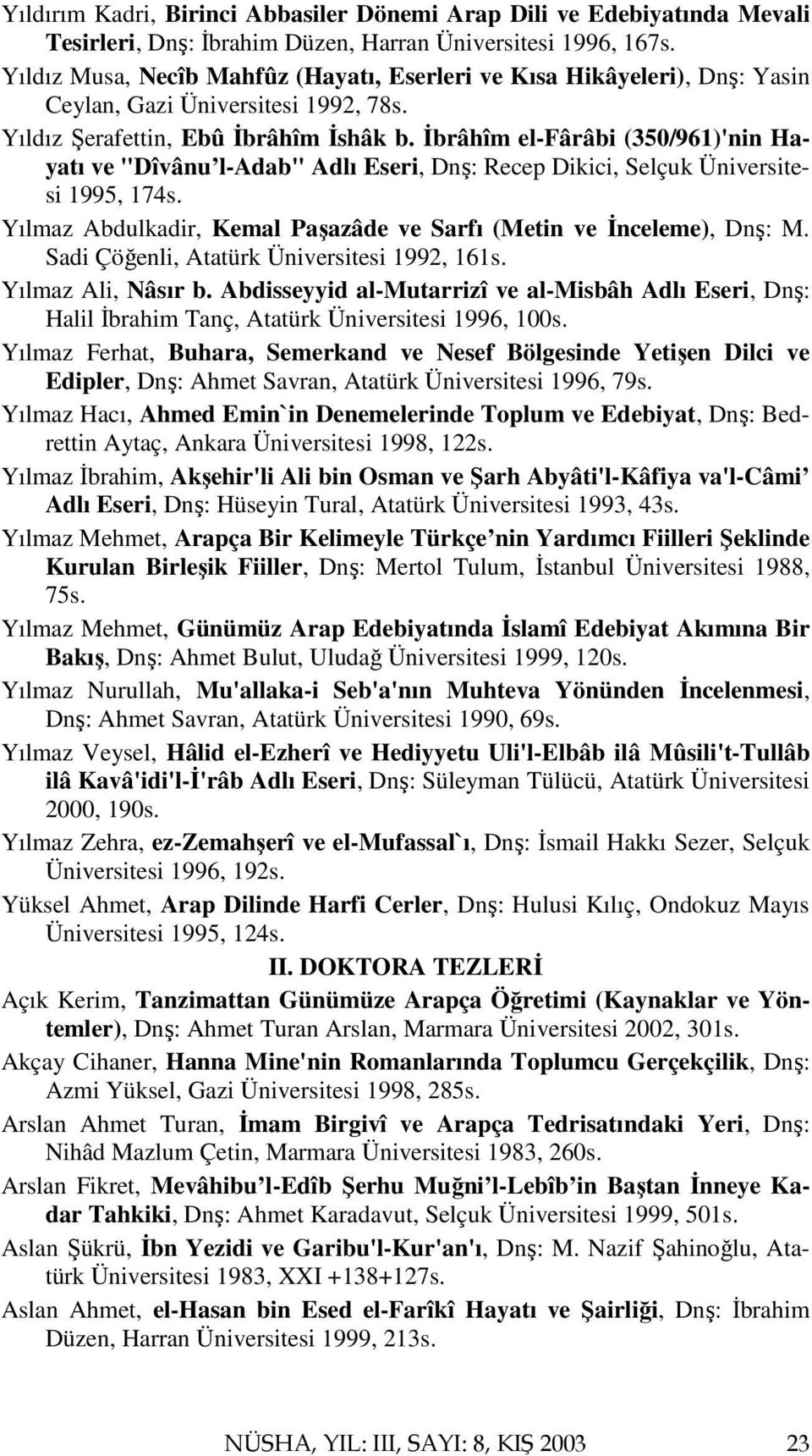 İbrâhîm el-fârâbi (350/961)'nin Hayatı ve "Dîvânu l-adab" Adlı Eseri, Dnş: Recep Dikici, Selçuk Üniversitesi 1995, 174s. Yılmaz Abdulkadir, Kemal Paşazâde ve Sarfı (Metin ve İnceleme), Dnş: M.