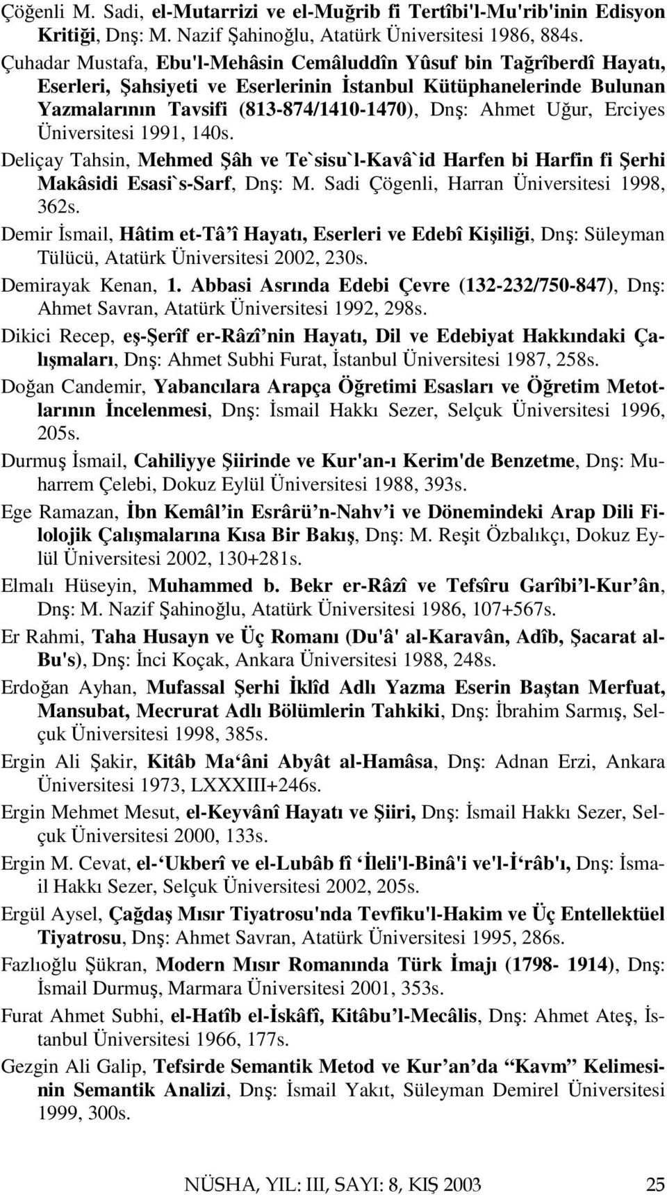 Erciyes Üniversitesi 1991, 140s. Deliçay Tahsin, Mehmed Şâh ve Te`sisu`l-Kavâ`id Harfen bi Harfin fi Şerhi Makâsidi Esasi`s-Sarf, Dnş: M. Sadi Çögenli, Harran Üniversitesi 1998, 362s.