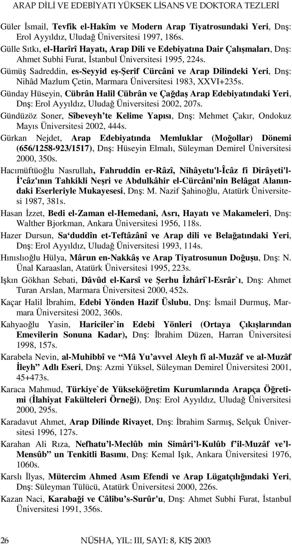 Gümüş Sadreddin, es-seyyid eş-şerif Cürcâni ve Arap Dilindeki Yeri, Dnş: Nihâd Mazlum Çetin, Marmara Üniversitesi 1983, XXVI+235s.