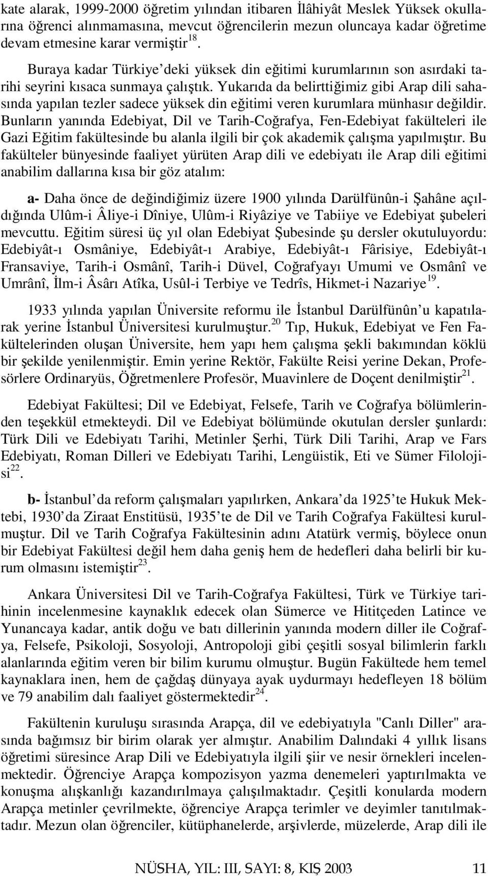 Yukarıda da belirttiğimiz gibi Arap dili sahasında yapılan tezler sadece yüksek din eğitimi veren kurumlara münhasır değildir.