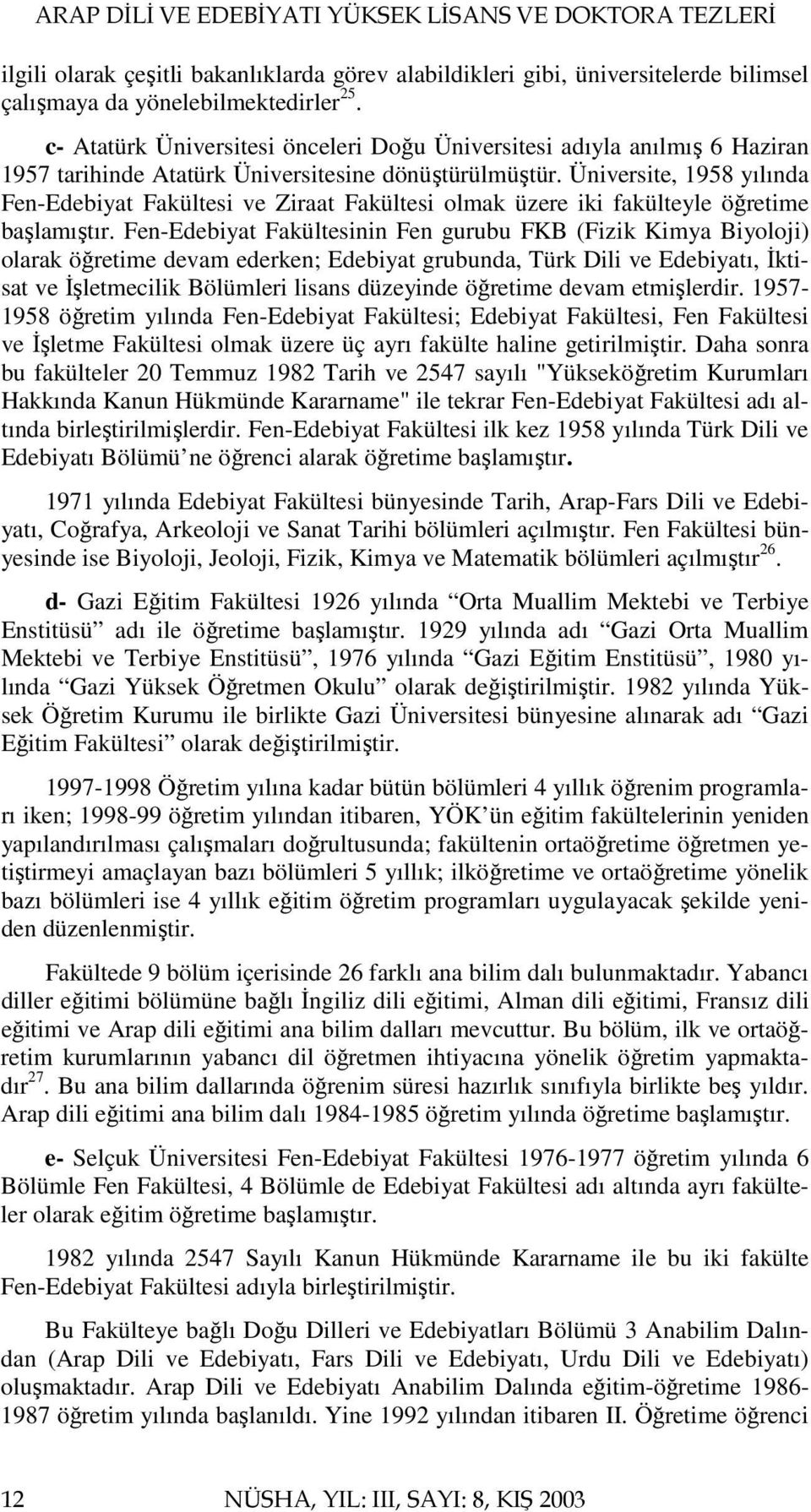 Üniversite, 1958 yılında Fen-Edebiyat Fakültesi ve Ziraat Fakültesi olmak üzere iki fakülteyle öğretime başlamıştır.