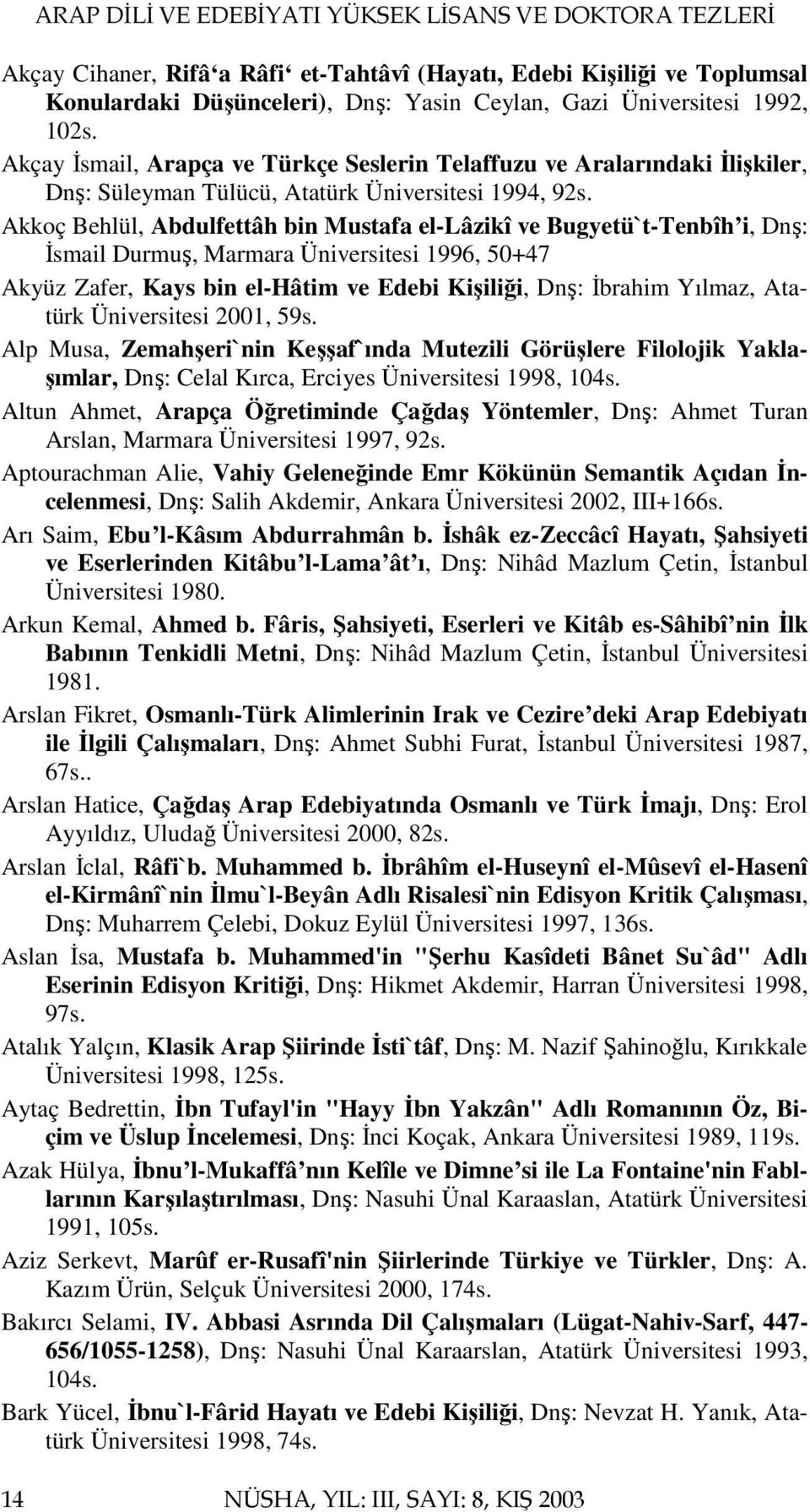 Akkoç Behlül, Abdulfettâh bin Mustafa el-lâzikî ve Bugyetü`t-Tenbîh i, Dnş: İsmail Durmuş, Marmara Üniversitesi 1996, 50+47 Akyüz Zafer, Kays bin el-hâtim ve Edebi Kişiliği, Dnş: İbrahim Yılmaz,