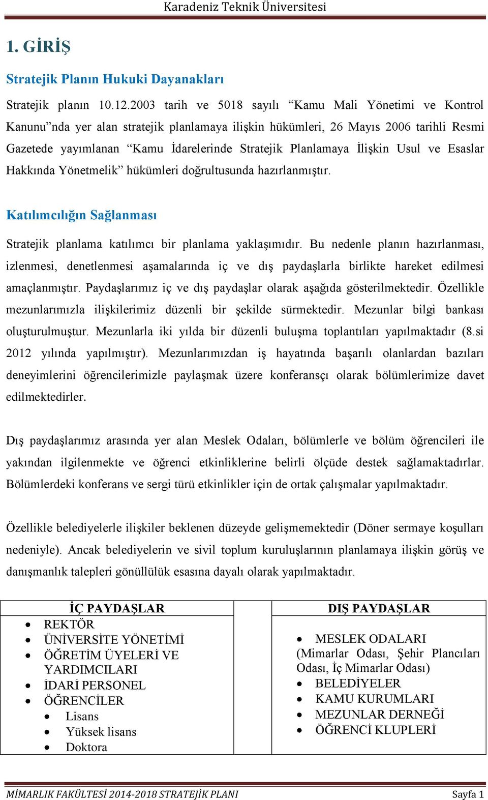 Planlamaya İlişkin Usul ve Esaslar Hakkında Yönetmelik hükümleri doğrultusunda hazırlanmıştır. Katılımcılığın Sağlanması Stratejik planlama katılımcı bir planlama yaklaşımıdır.