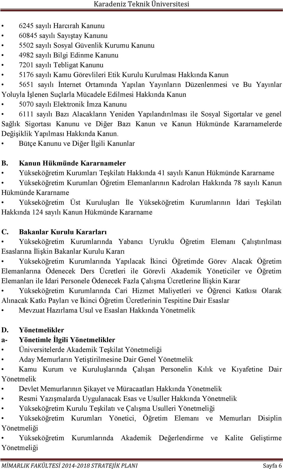 6111 sayılı Bazı Alacakların Yeniden Yapılandırılması ile Sosyal Sigortalar ve genel Sağlık Sigortası Kanunu ve Diğer Bazı Kanun ve Kanun Hükmünde Kararnamelerde Değişiklik Yapılması Hakkında Kanun.