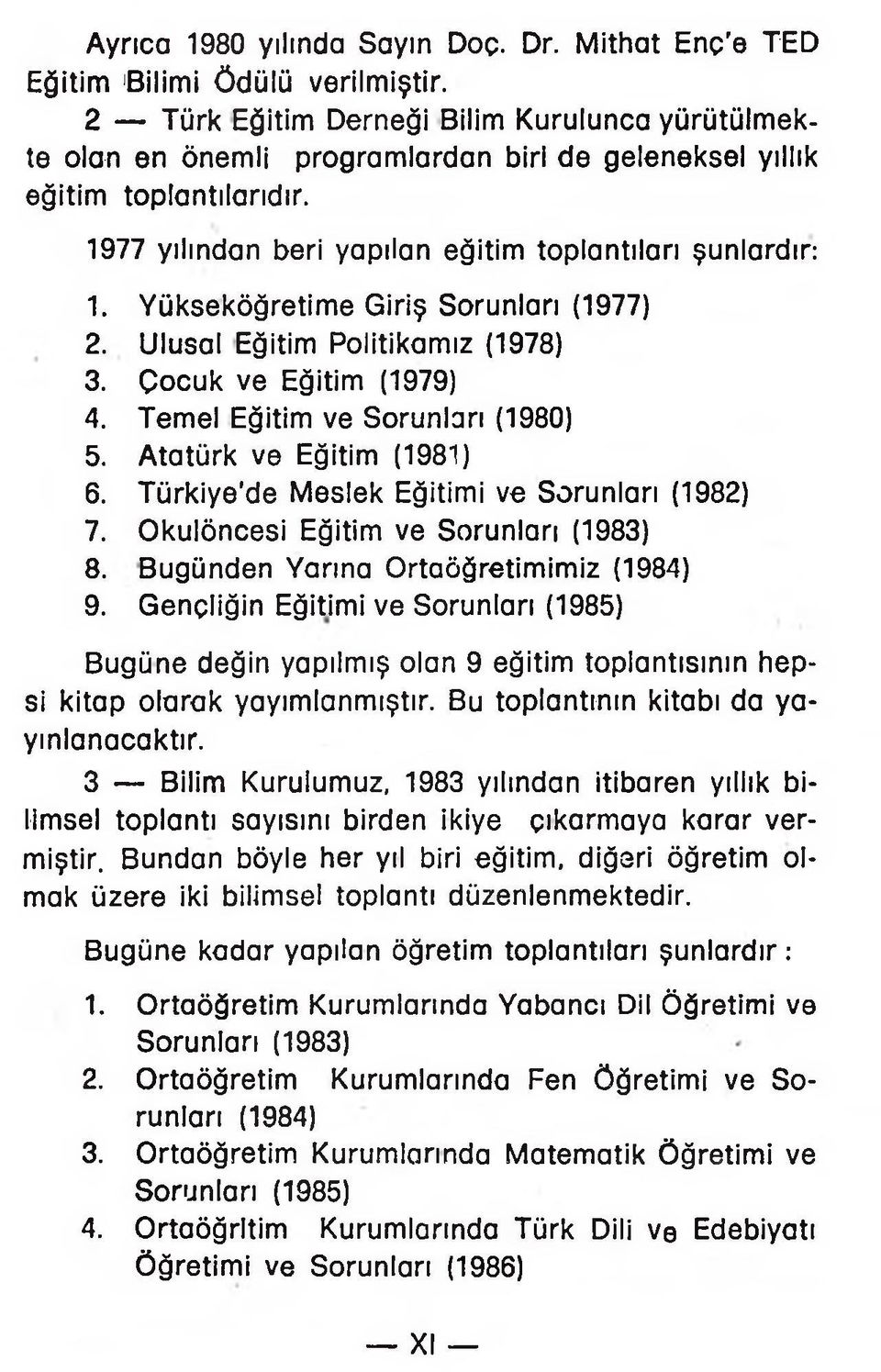 Yükseköğretime Giriş Sorunları (1977) 2. Ulusal Eğitim Politikamız (1978) 3. Çocuk ve Eğitim (1979) 4. Temel Eğitim ve Sorunları (1980) 5. Atatürk ve Eğitim (1981) 6.