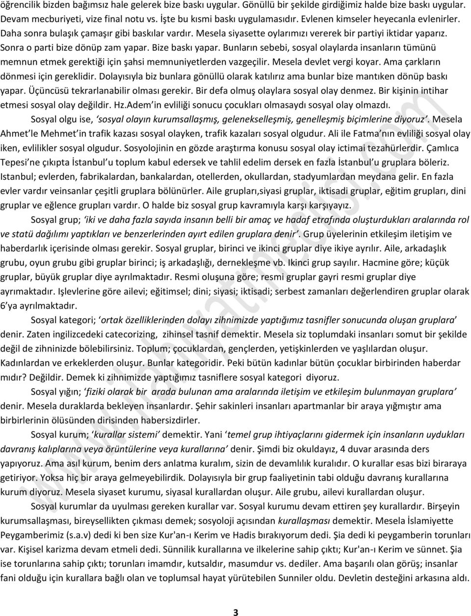 Bize baskı yapar. Bunların sebebi, sosyal olaylarda insanların tümünü memnun etmek gerektiği için şahsi memnuniyetlerden vazgeçilir. Mesela devlet vergi koyar. Ama çarkların dönmesi için gereklidir.