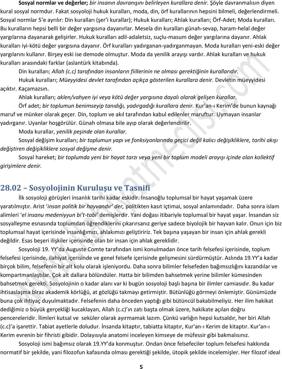 Sosyal normlar 5 e ayrılır: Din kuralları (şer i kurallar); Hukuk kuralları; Ahlak kuralları; Örf-Adet; Moda kuralları. Bu kuralların hepsi belli bir değer yargısına dayanırlar.