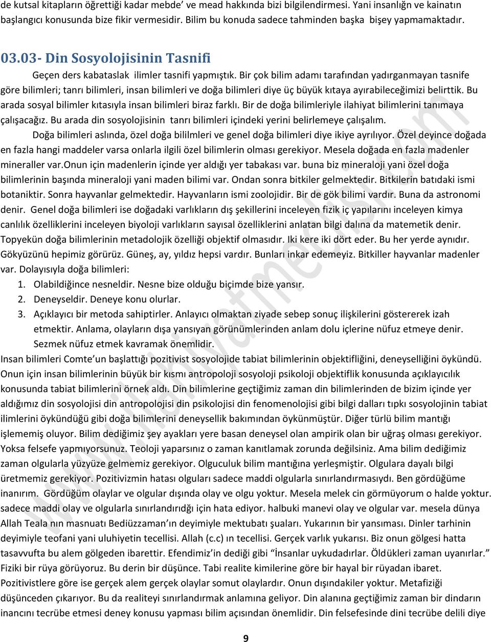 Bir çok bilim adamı tarafından yadırganmayan tasnife göre bilimleri; tanrı bilimleri, insan bilimleri ve doğa bilimleri diye üç büyük kıtaya ayırabileceğimizi belirttik.