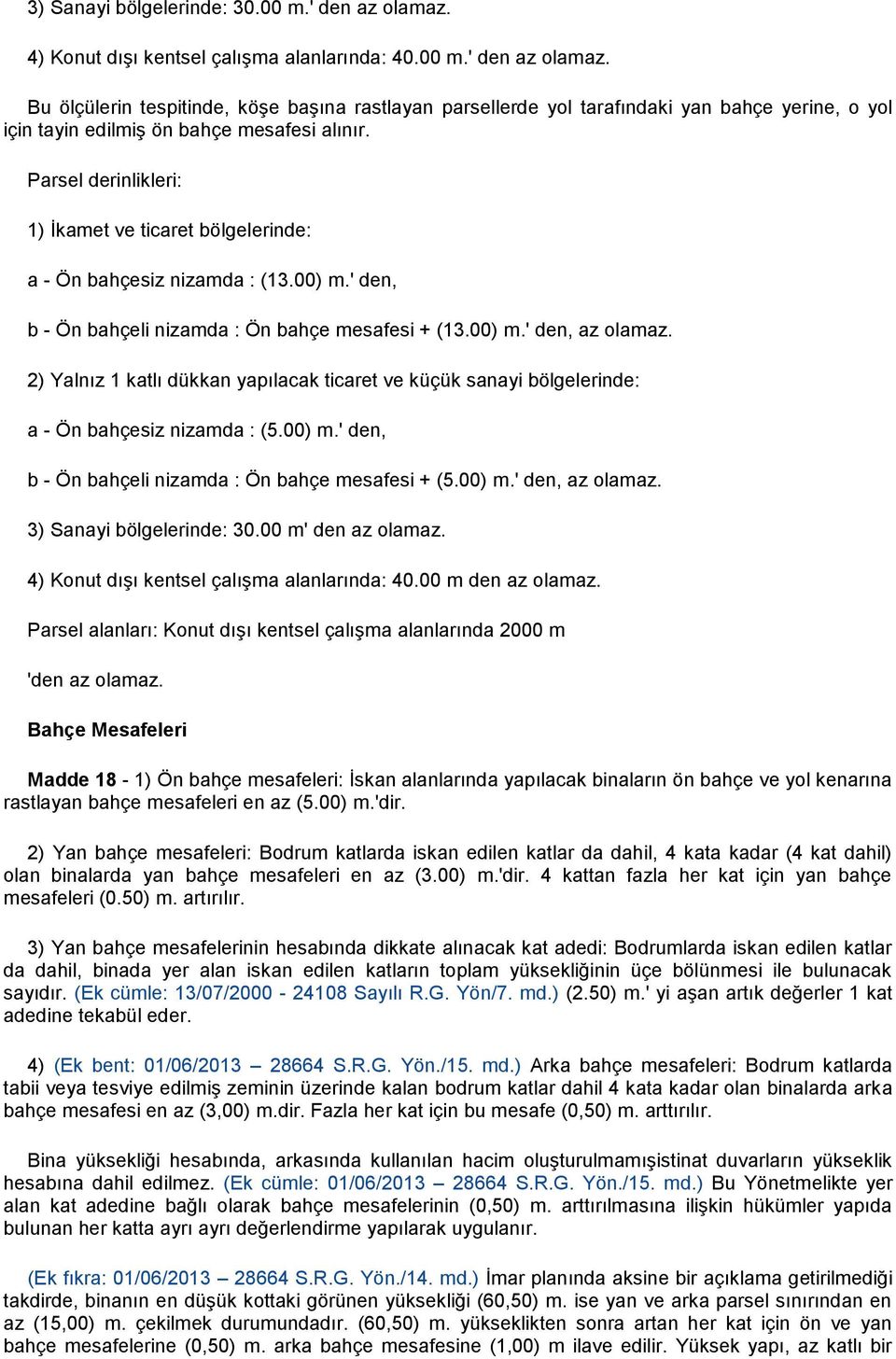 2) Yalnız 1 katlı dükkan yapılacak ticaret ve küçük sanayi bölgelerinde: a - Ön bahçesiz nizamda : (5.00) m.' den, b - Ön bahçeli nizamda : Ön bahçe mesafesi + (5.00) m.' den, az olamaz.