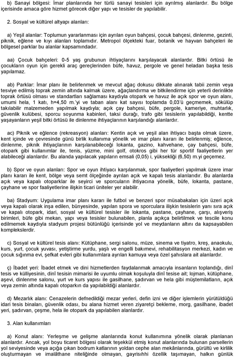 Metropol ölçekteki fuar, botanik ve hayvan bahçeleri ile bölgesel parklar bu alanlar kapsamındadır. aa) Çocuk bahçeleri: 0-5 yaş grubunun ihtiyaçlarını karşılayacak alanlardır.