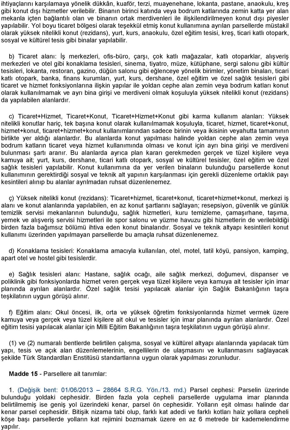 Yol boyu ticaret bölgesi olarak teşekkül etmiş konut kullanımına ayrılan parsellerde müstakil olarak yüksek nitelikli konut (rezidans), yurt, kurs, anaokulu, özel eğitim tesisi, kreş, ticari katlı