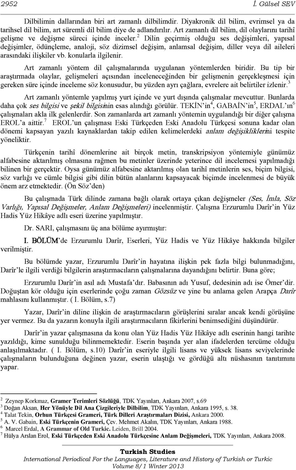 2 Dilin geçirmiş olduğu ses değişimleri, yapısal değişimler, ödünçleme, analoji, söz dizimsel değişim, anlamsal değişim, diller veya dil aileleri arasındaki ilişkiler vb. konularla ilgilenir.