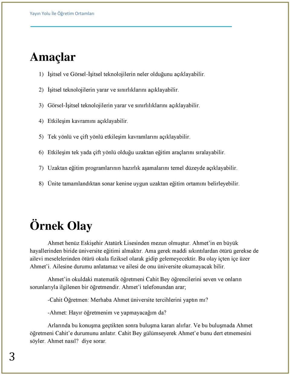 6) EtkileĢim tek yada çift yönlü olduğu uzaktan eğitim araçlarını sıralayabilir. 7) Uzaktan eğitim programlarının hazırlık aģamalarını temel düzeyde açıklayabilir.