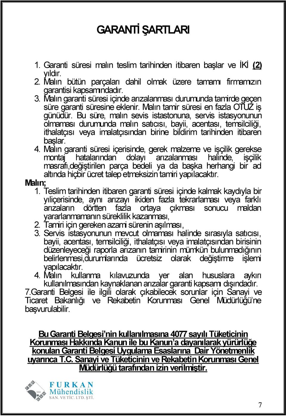 Bu süre, malın sevis istastonuna, servis istasyonunun olmaması durumunda malın satıcısı, bayii, acentası, temsilciliği, ithalatçısı veya imalatçısından birine bildirim tarihinden itibaren başlar. 4.