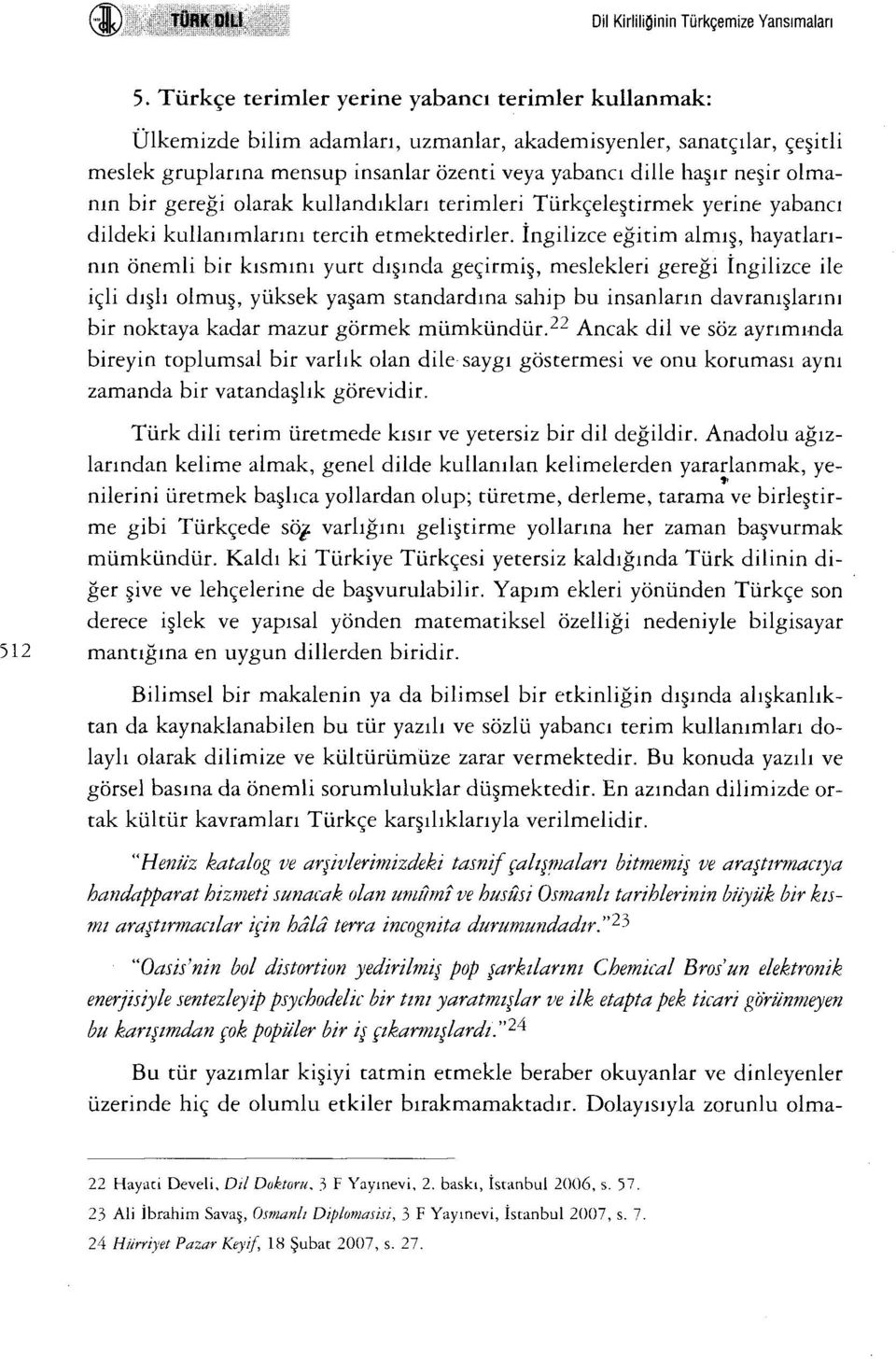 olmanın bir gereği olarak kullandıkları terimleri Türkçeleştirmek yerine yabancı dildeki kullanımlarınıtercih etmektedirler.