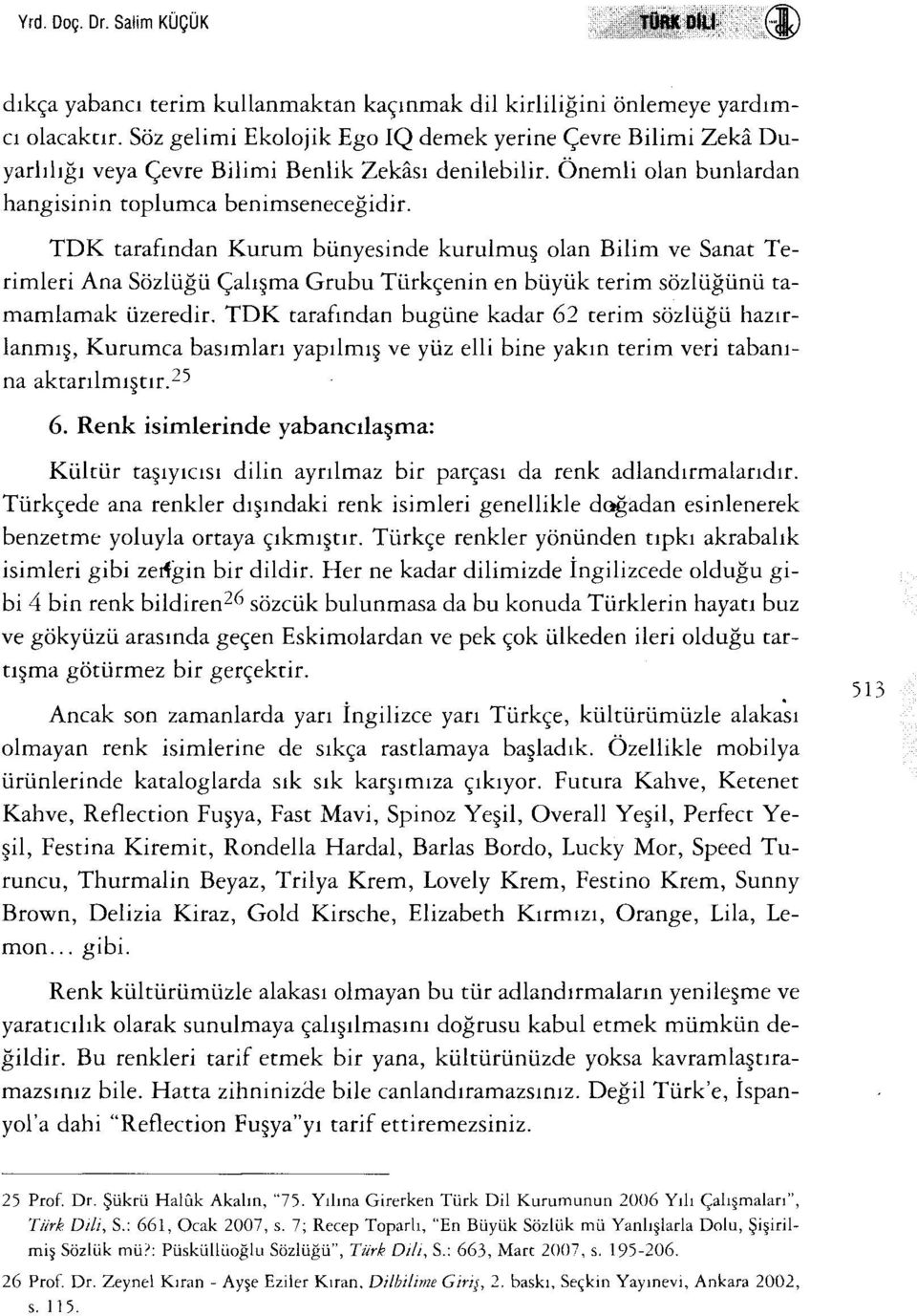 TDK tarafından Kurum bünyesinde kurulmuş olan Bilim ve Sanat Terimleri Ana Sözlüğü ÇalışmaGrubu Türkçenin en büyük terirn sözlüğünü tamamlamak üzeredir.