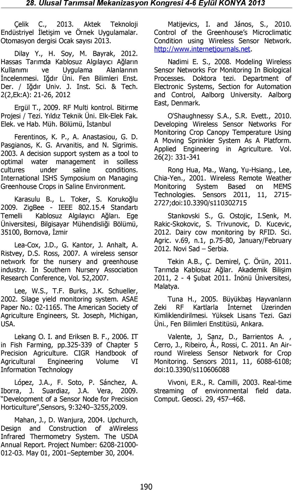 RF Multi kontrol. Bitirme Projesi / Tezi. Yıldız Teknik Üni. Elk-Elek Fak. Elek. ve Hab. Müh. Bölümü, İstanbul Ferentinos, K. P., A. Anastasiou, G. D. Pasgianos, K. G. Arvanitis, and N. Sigrimis.