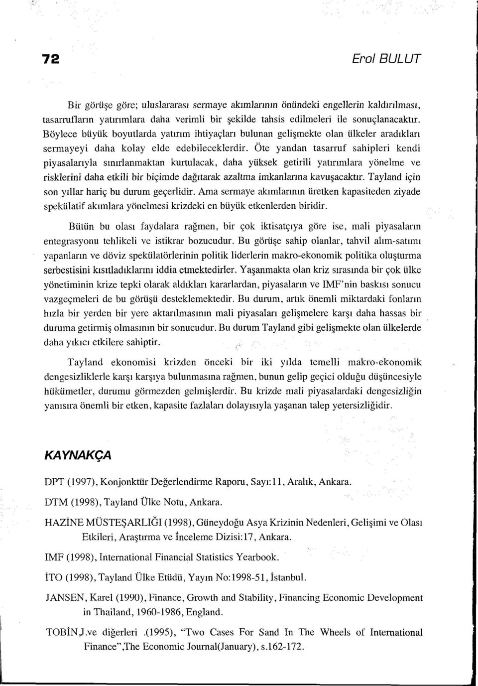 Öte yandan tasarruf sahipleri kendi piyasalarıyla sınırianmaktan kurtulacak, daha yüksek getirili yatırımlara yönelme ve risklerini daha etkili bir biçimde dağıtarak azaltma imkanlarına kavuşacaktır.