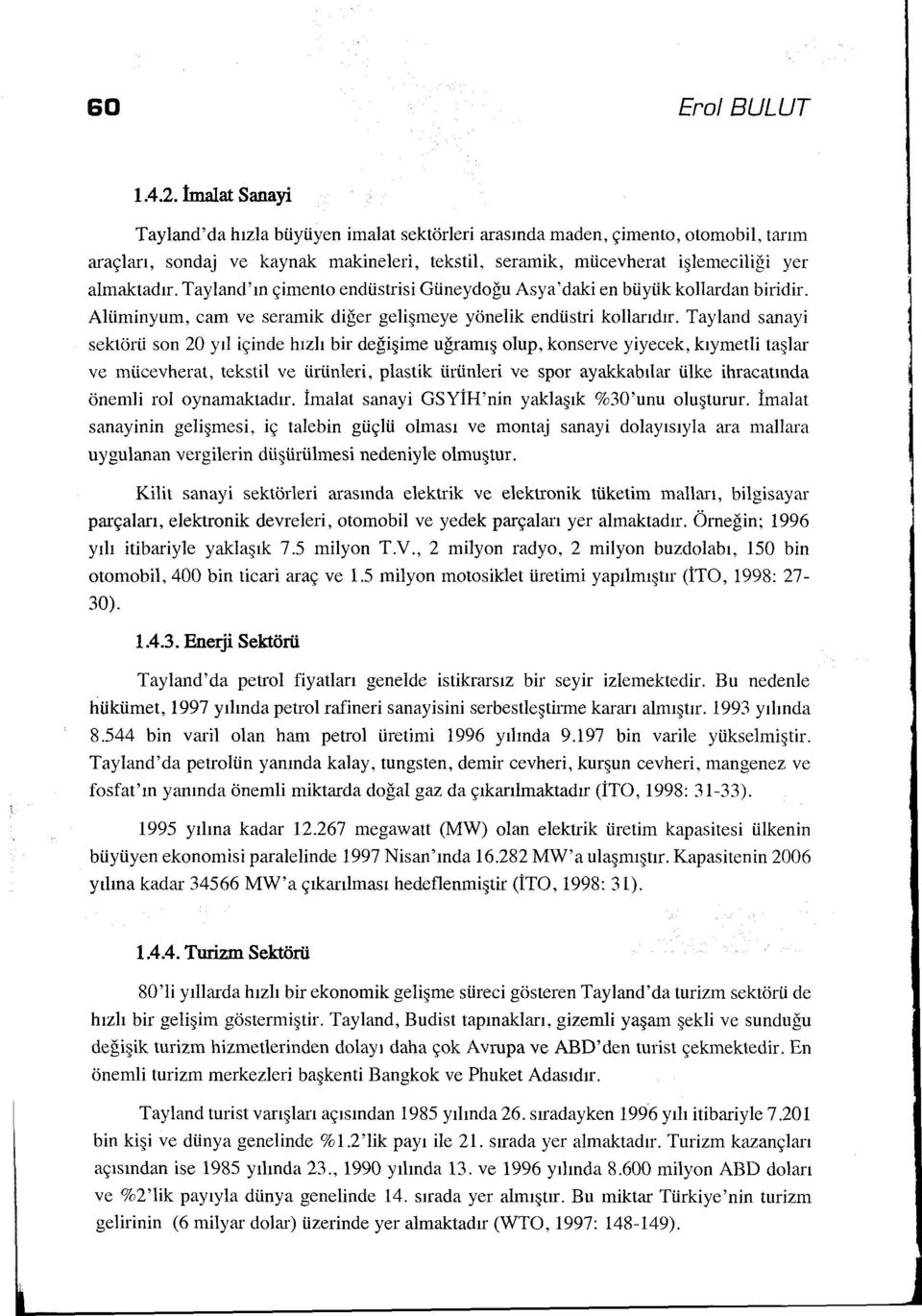 Taytand'ın çimento endüstrisi Güneydoğu Asya'daki en büyük kollardan biridir. Alüminyum, cam ve seramik diğer gelişmeye yönelik endüstri kollarıdır.