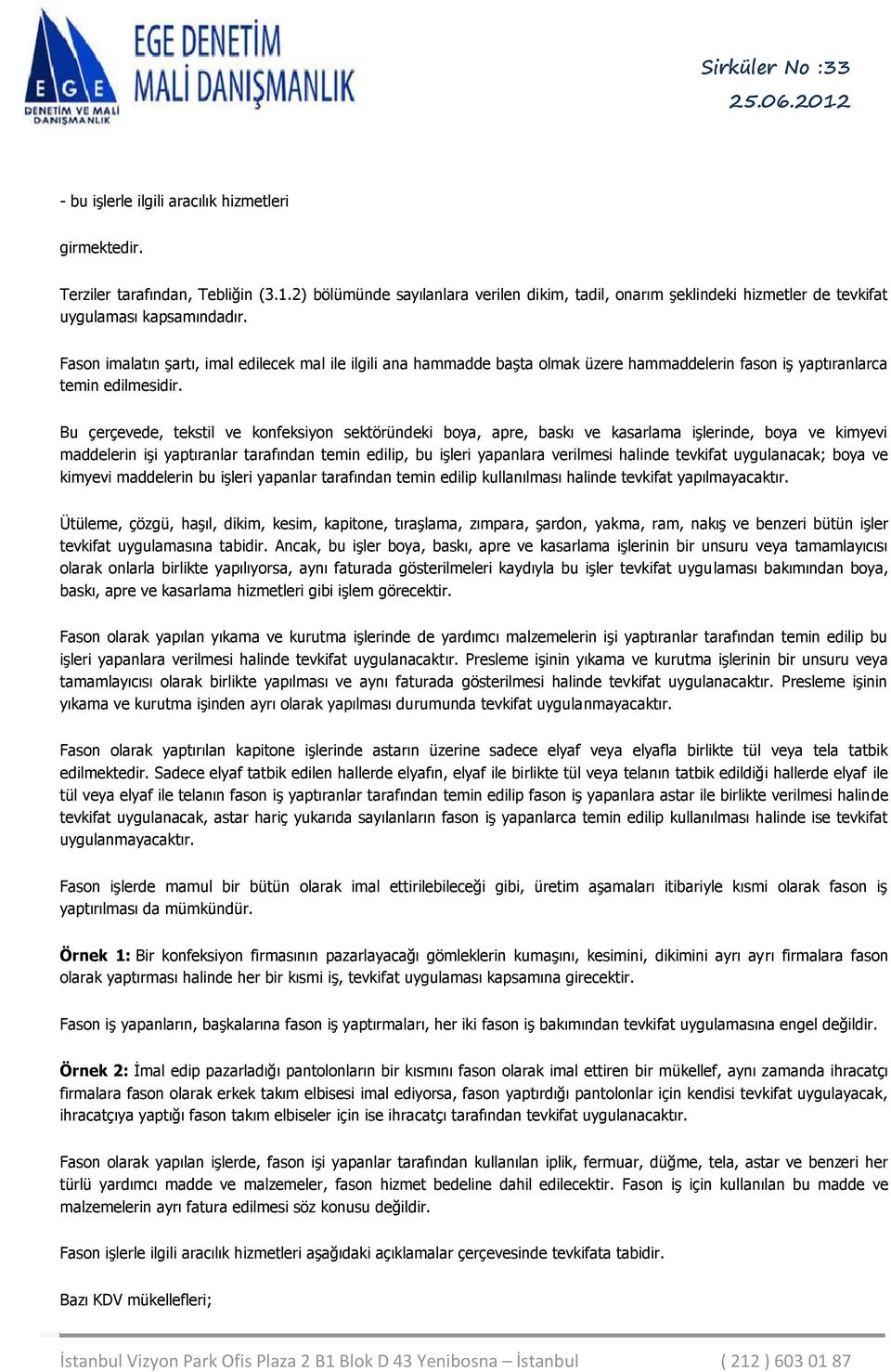 Bu çerçevede, tekstil ve konfeksiyon sektöründeki boya, apre, baskı ve kasarlama işlerinde, boya ve kimyevi maddelerin işi yaptıranlar tarafından temin edilip, bu işleri yapanlara verilmesi halinde