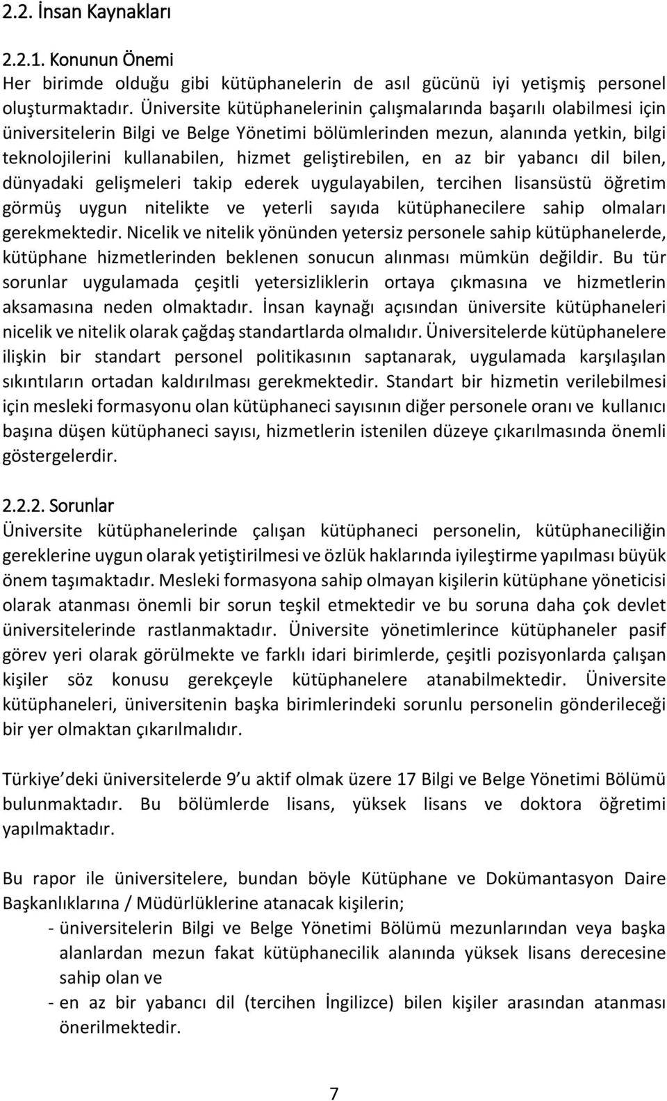 geliştirebilen, en az bir yabancı dil bilen, dünyadaki gelişmeleri takip ederek uygulayabilen, tercihen lisansüstü öğretim görmüş uygun nitelikte ve yeterli sayıda kütüphanecilere sahip olmaları