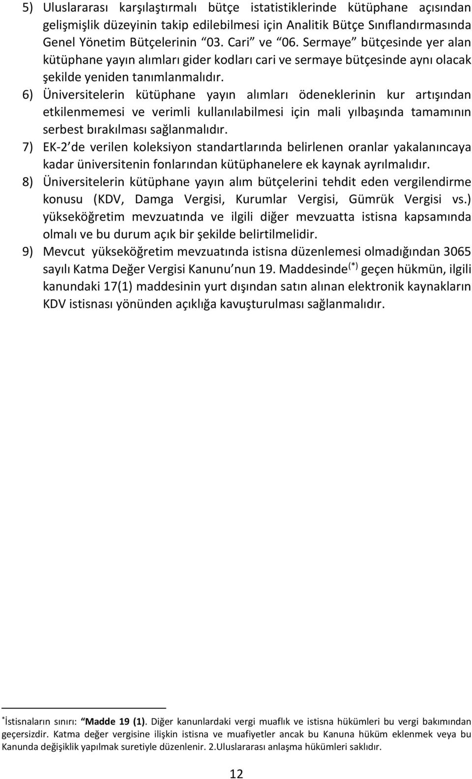 6) Üniversitelerin kütüphane yayın alımları ödeneklerinin kur artışından etkilenmemesi ve verimli kullanılabilmesi için mali yılbaşında tamamının serbest bırakılması sağlanmalıdır.