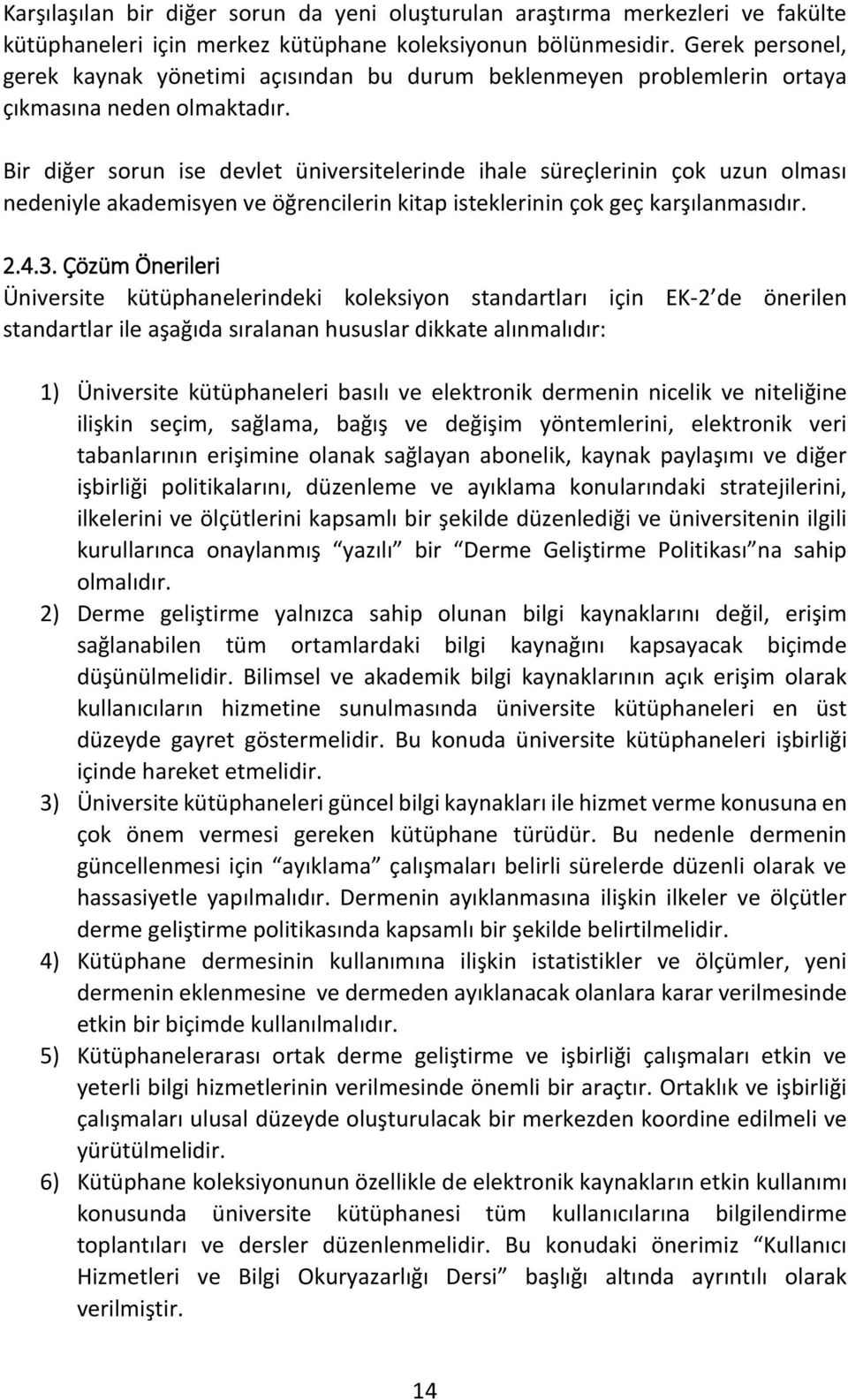 Bir diğer sorun ise devlet üniversitelerinde ihale süreçlerinin çok uzun olması nedeniyle akademisyen ve öğrencilerin kitap isteklerinin çok geç karşılanmasıdır. 2.4.3.