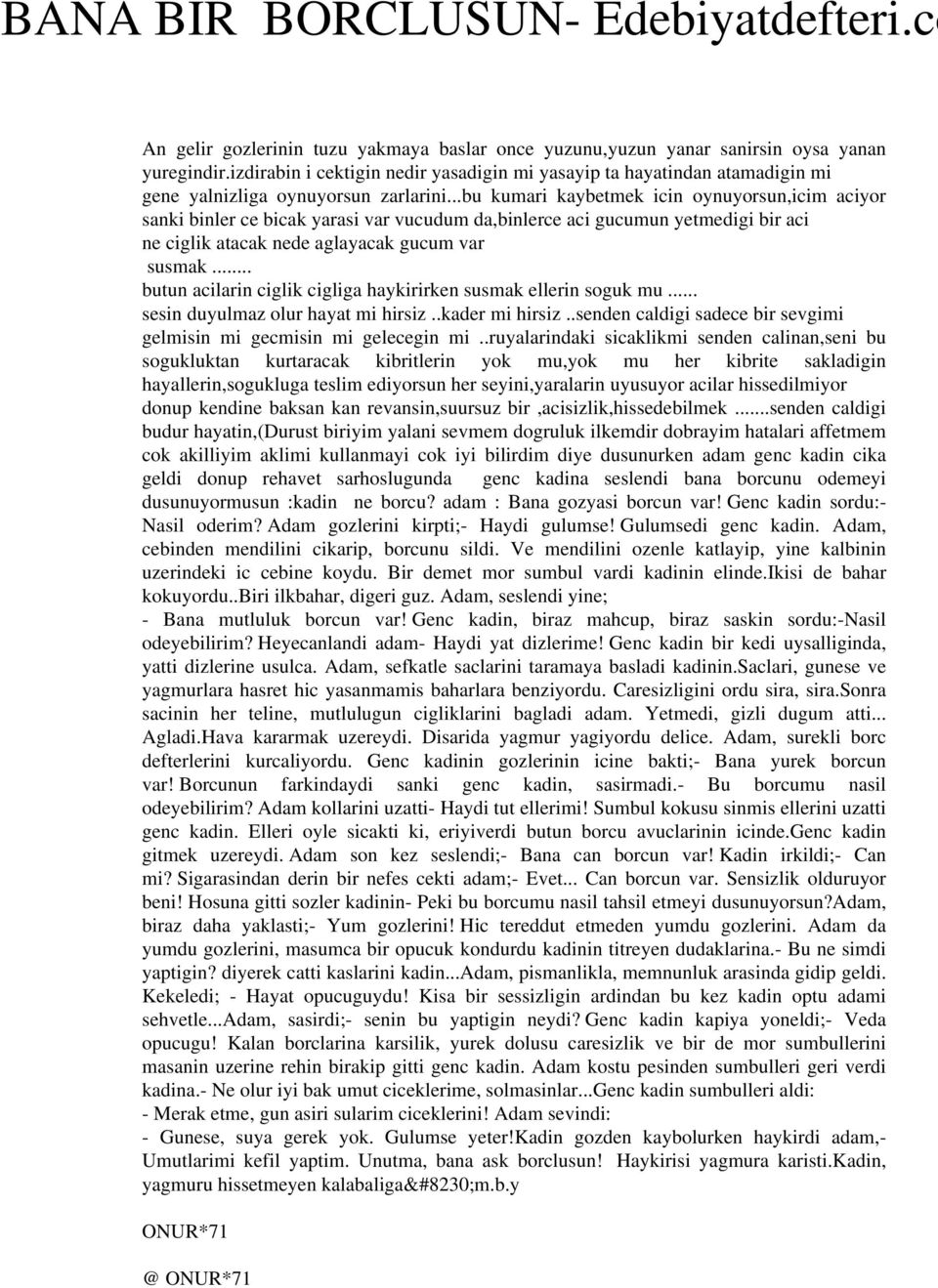 ..bu kumari kaybetmek icin oynuyorsun,icim aciyor sanki binler ce bicak yarasi var vucudum da,binlerce aci gucumun yetmedigi bir aci ne ciglik atacak nede aglayacak gucum var susmak.