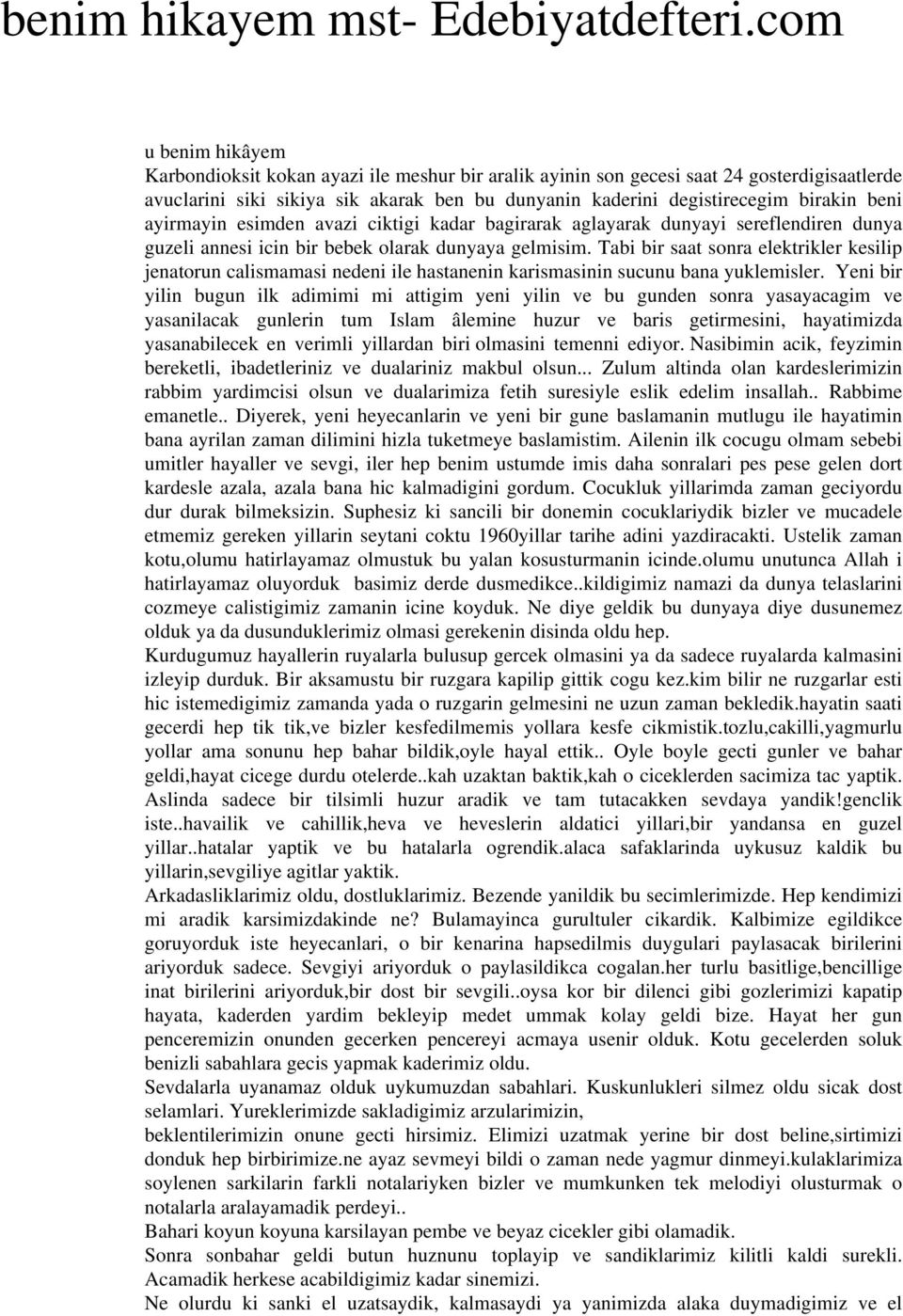 beni ayirmayin esimden avazi ciktigi kadar bagirarak aglayarak dunyayi sereflendiren dunya guzeli annesi icin bir bebek olarak dunyaya gelmisim.