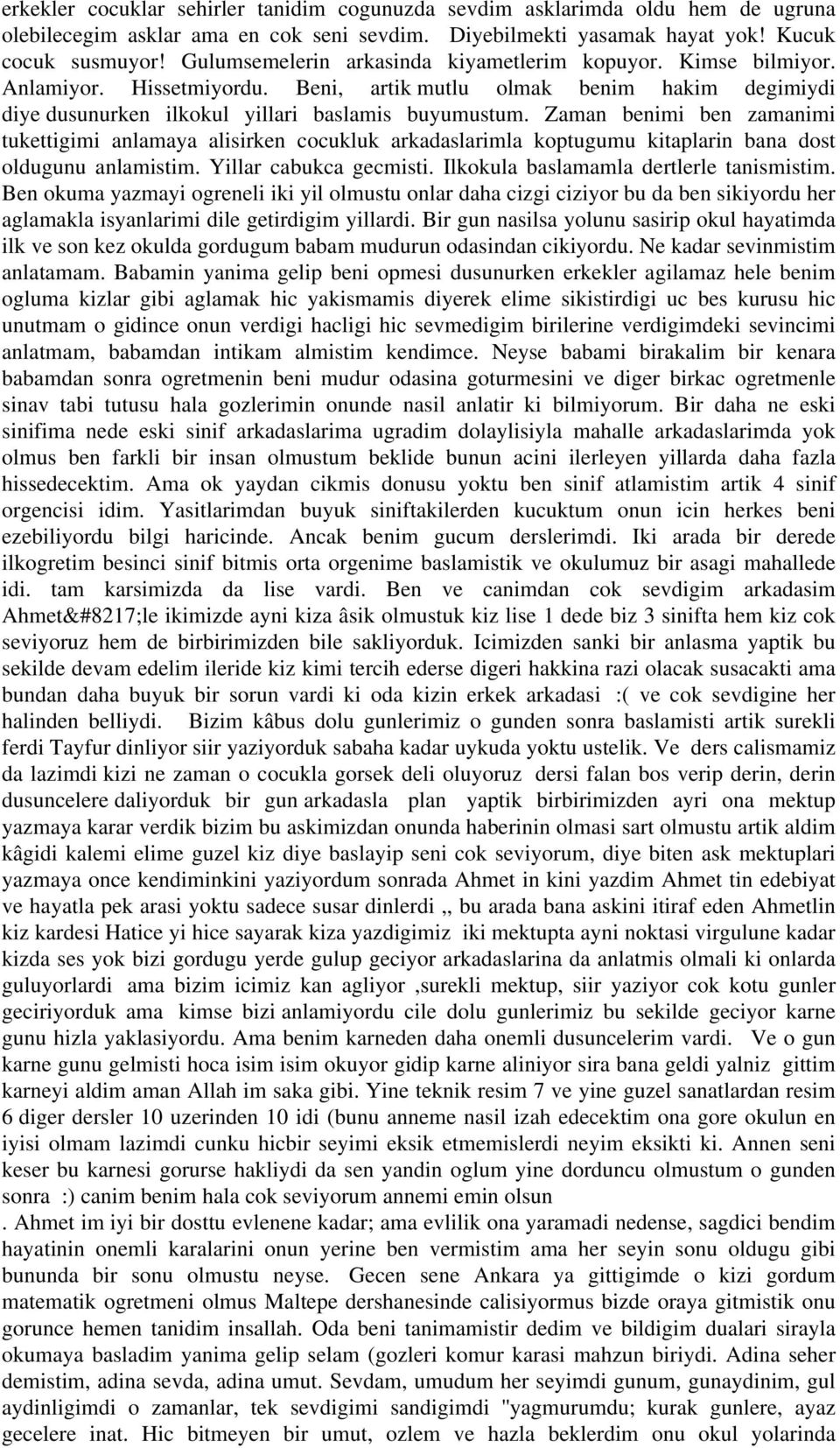 Zaman benimi ben zamanimi tukettigimi anlamaya alisirken cocukluk arkadaslarimla koptugumu kitaplarin bana dost oldugunu anlamistim. Yillar cabukca gecmisti. Ilkokula baslamamla dertlerle tanismistim.