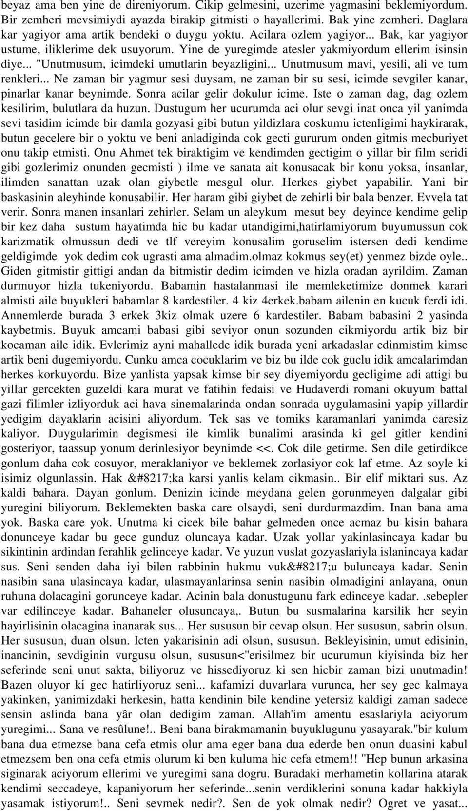 .. ''Unutmusum, icimdeki umutlarin beyazligini... Unutmusum mavi, yesili, ali ve tum renkleri... Ne zaman bir yagmur sesi duysam, ne zaman bir su sesi, icimde sevgiler kanar, pinarlar kanar beynimde.