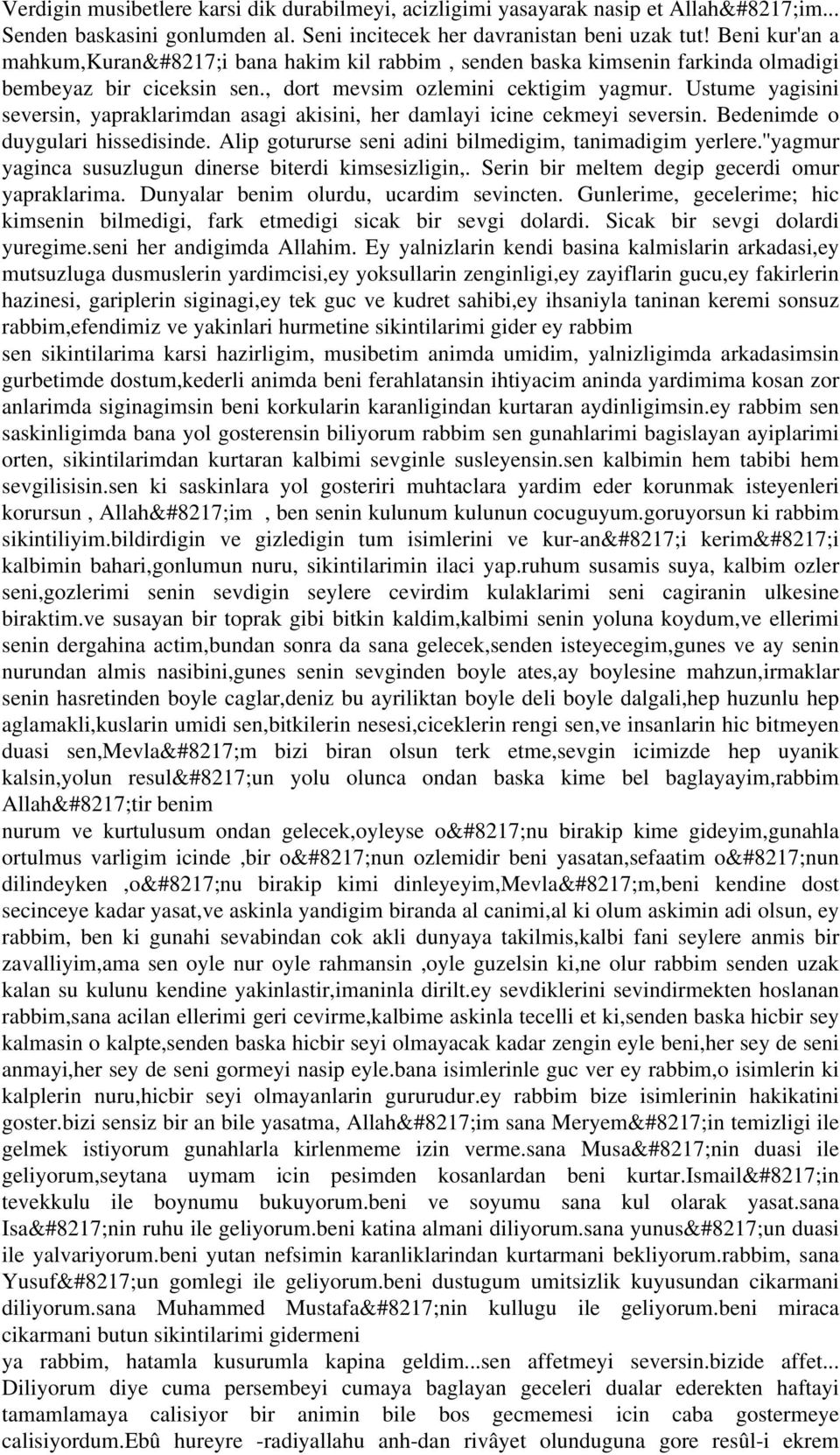 Ustume yagisini seversin, yapraklarimdan asagi akisini, her damlayi icine cekmeyi seversin. Bedenimde o duygulari hissedisinde. Alip gotururse seni adini bilmedigim, tanimadigim yerlere.