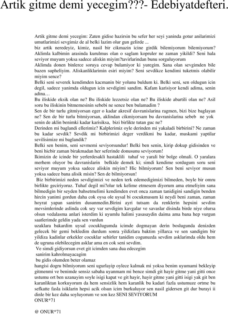 Seni hala seviyor muyum yoksa sadece aliskin miyim?tavirlarindan bunu sorguluyorum Aklimda donen binlerce soruya cevap bulamiyor ki yuregim. Sana olan sevgimden bile bazen supheliyim.