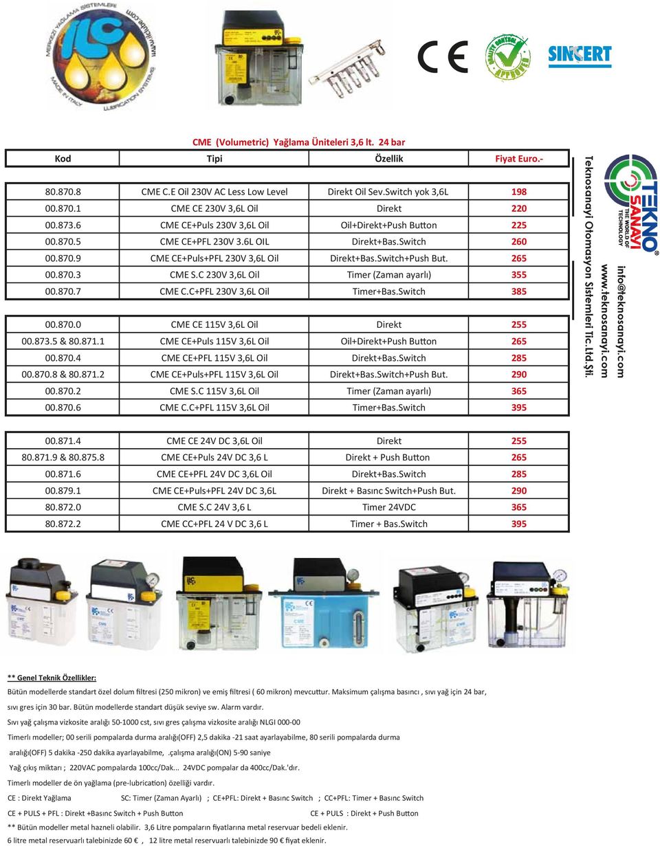 C 230V 3,6L Oil Timer (Zaman ayarlı) 355 00.870.7 CME C.C+PFL 230V 3,6L Oil Timer+Bas.Switch 385 00.870.0 CME CE 115V 3,6L Oil Direkt 255 00.873.5 & 80.871.