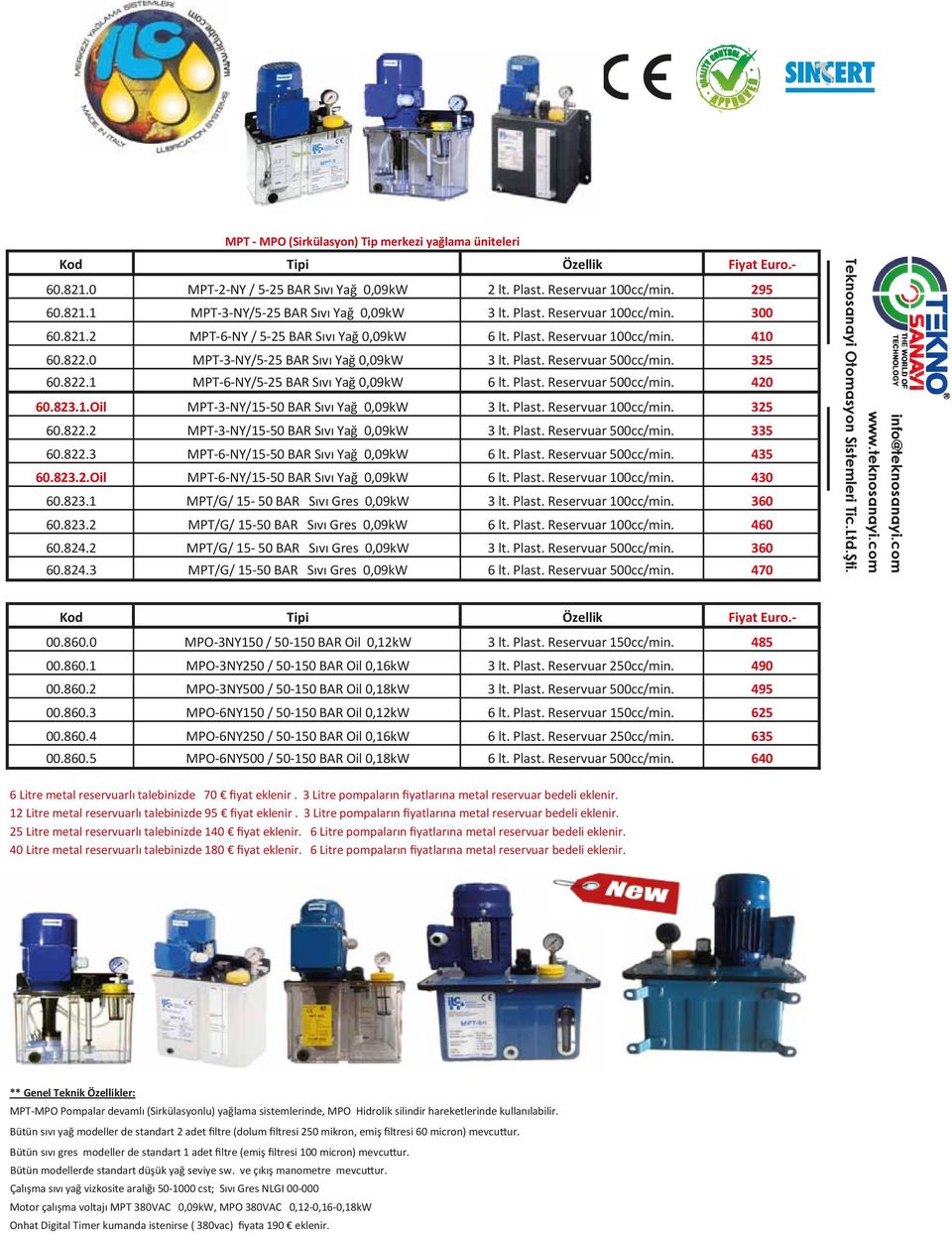 Plast. Reservuar 500cc/min. 420 60.823.1.Oil MPT-3-NY/15-50 BAR Sıvı Yağ 0,09kW 3 lt. Plast. Reservuar 100cc/min. 325 60.822.2 MPT-3-NY/15-50 BAR Sıvı Yağ 0,09kW 3 lt. Plast. Reservuar 500cc/min. 335 60.