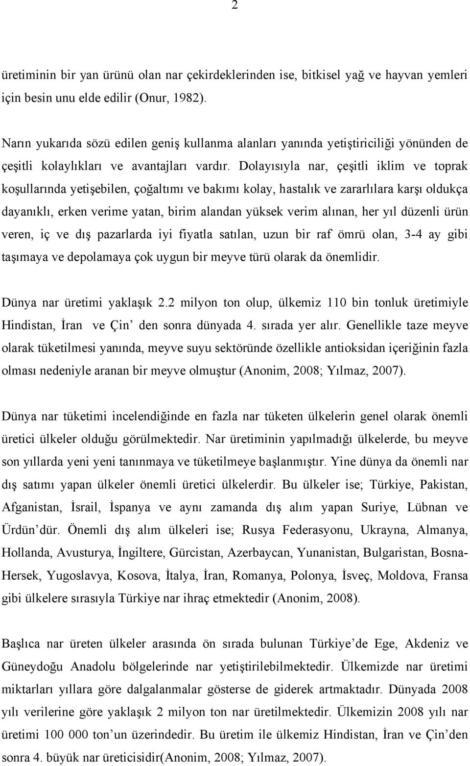 Dolayısıyla nar, çeşitli iklim ve toprak koşullarında yetişebilen, çoğaltımı ve bakımı kolay, hastalık ve zararlılara karşı oldukça dayanıklı, erken verime yatan, birim alandan yüksek verim alınan,