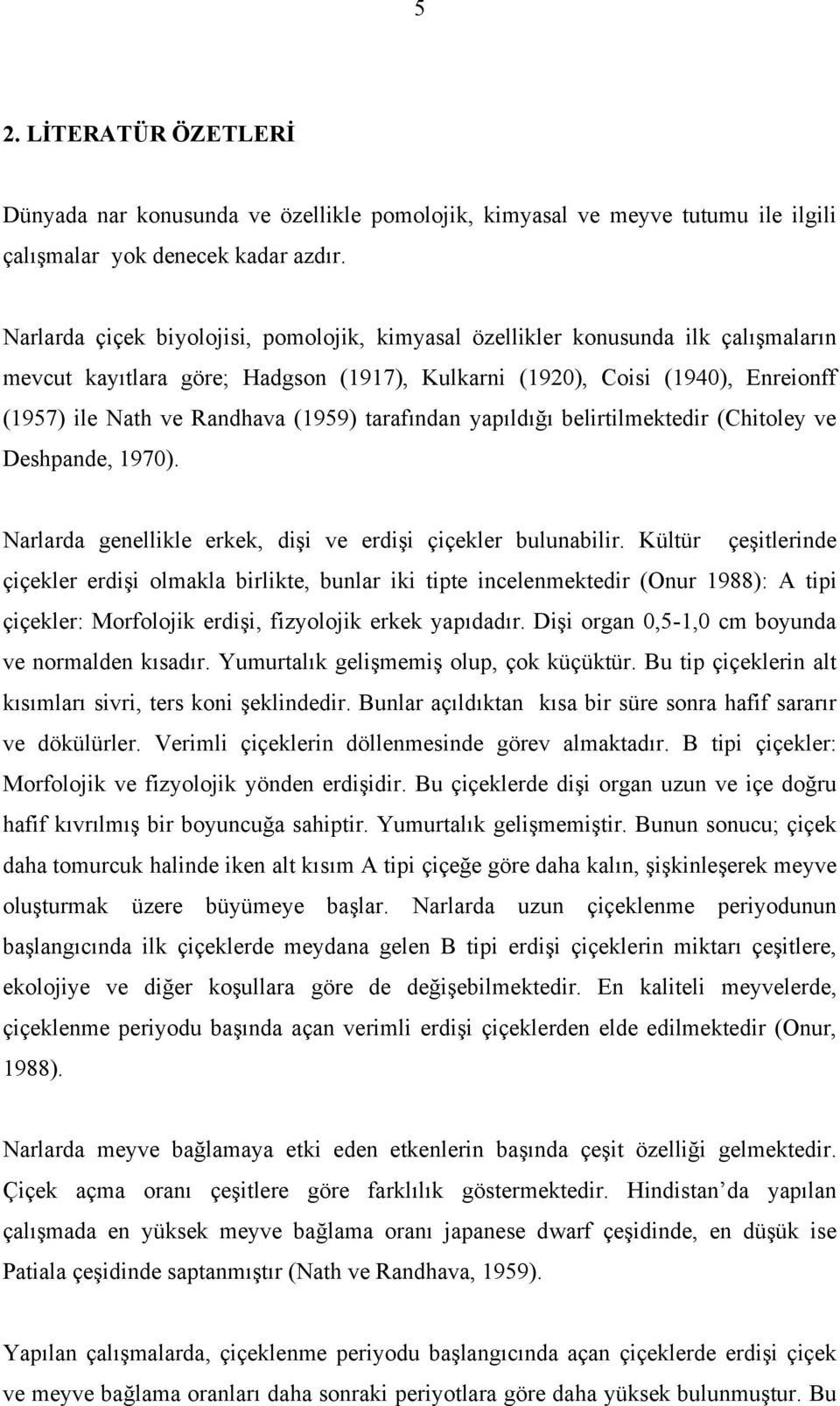 tarafından yapıldığı belirtilmektedir (Chitoley ve Deshpande, 1970). Narlarda genellikle erkek, dişi ve erdişi çiçekler bulunabilir.