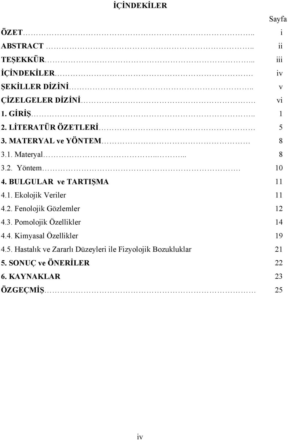 BULGULAR ve TARTIŞMA 11 4.1. Ekolojik Veriler 11 4.2. Fenolojik Gözlemler 12 4.3. Pomolojik Özellikler 14 4.4. Kimyasal Özellikler 19 4.