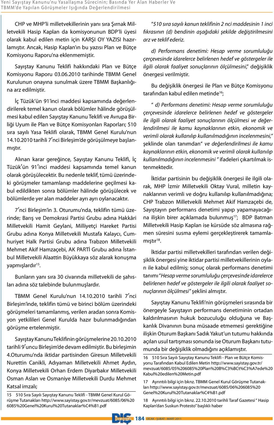 Sayıştay Kanunu Teklifi hakkındaki Plan ve Bütçe Komisyonu Raporu 03.06.2010 tarihinde TBMM Genel Kurulunun onayına sunulmak üzere TBMM Başkanlığına arz edilmiştir.