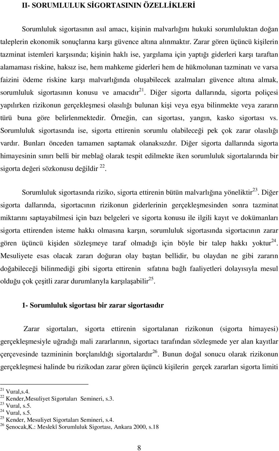 tazminatı ve varsa faizini ödeme riskine karşı malvarlığında oluşabilecek azalmaları güvence altına almak, sorumluluk sigortasının konusu ve amacıdır 21.