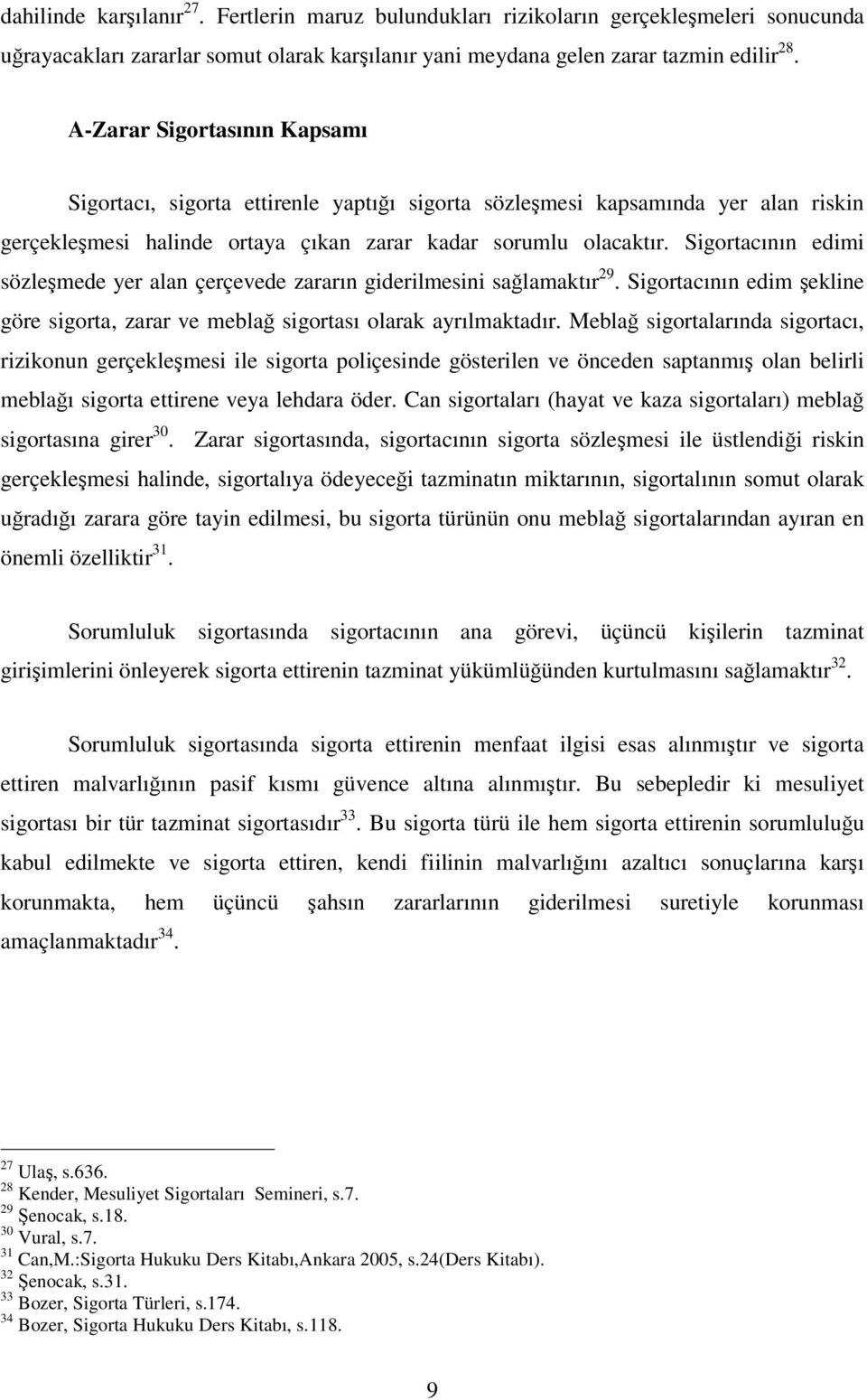 Sigortacının edimi sözleşmede yer alan çerçevede zararın giderilmesini sağlamaktır 29. Sigortacının edim şekline göre sigorta, zarar ve meblağ sigortası olarak ayrılmaktadır.