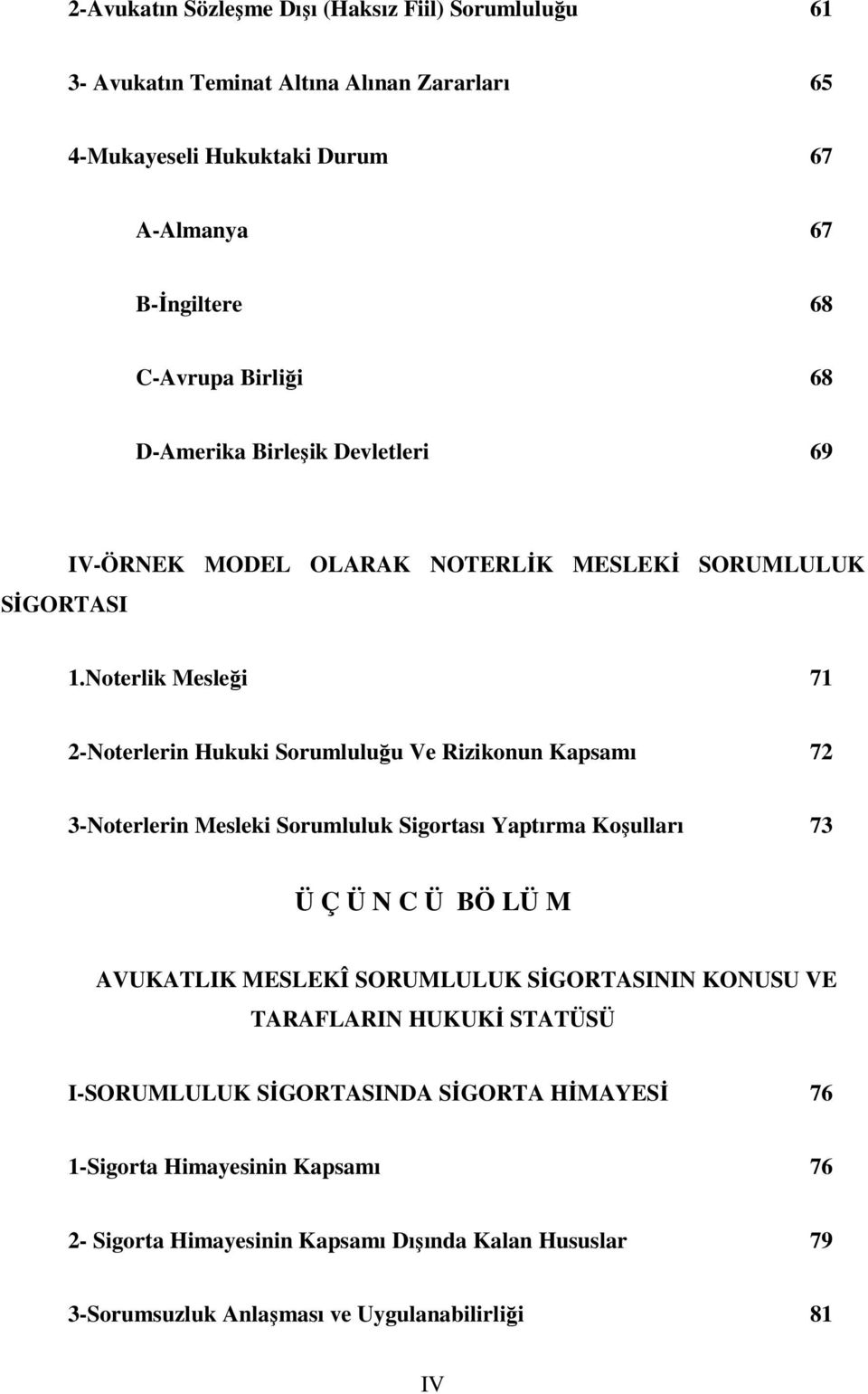 Noterlik Mesleği 71 2-Noterlerin Hukuki Sorumluluğu Ve Rizikonun Kapsamı 72 3-Noterlerin Mesleki Sorumluluk Sigortası Yaptırma Koşulları 73 Ü Ç Ü N C Ü BÖ LÜ M AVUKATLIK