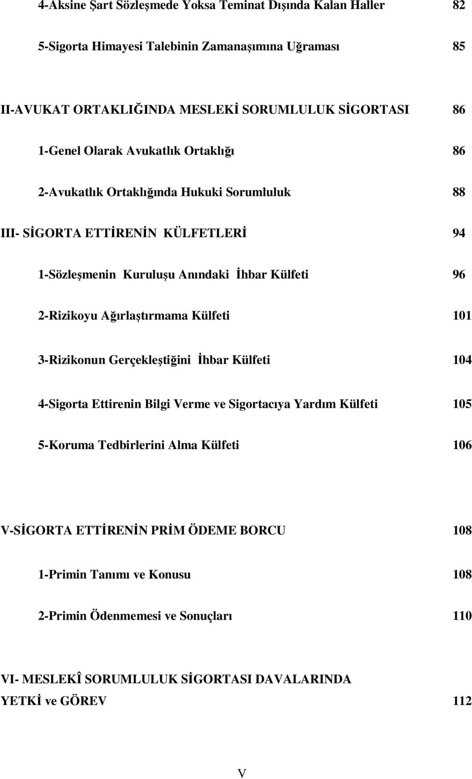 2-Rizikoyu Ağırlaştırmama Külfeti 101 3-Rizikonun Gerçekleştiğini İhbar Külfeti 104 4-Sigorta Ettirenin Bilgi Verme ve Sigortacıya Yardım Külfeti 105 5-Koruma Tedbirlerini