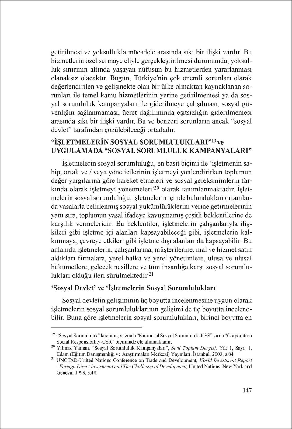 Bugün, Türkiye nin çok önemli sorunları olarak değerlendirilen ve gelişmekte olan bir ülke olmaktan kaynaklanan sorunları ile temel kamu hizmetlerinin yerine getirilmemesi ya da sosyal sorumluluk