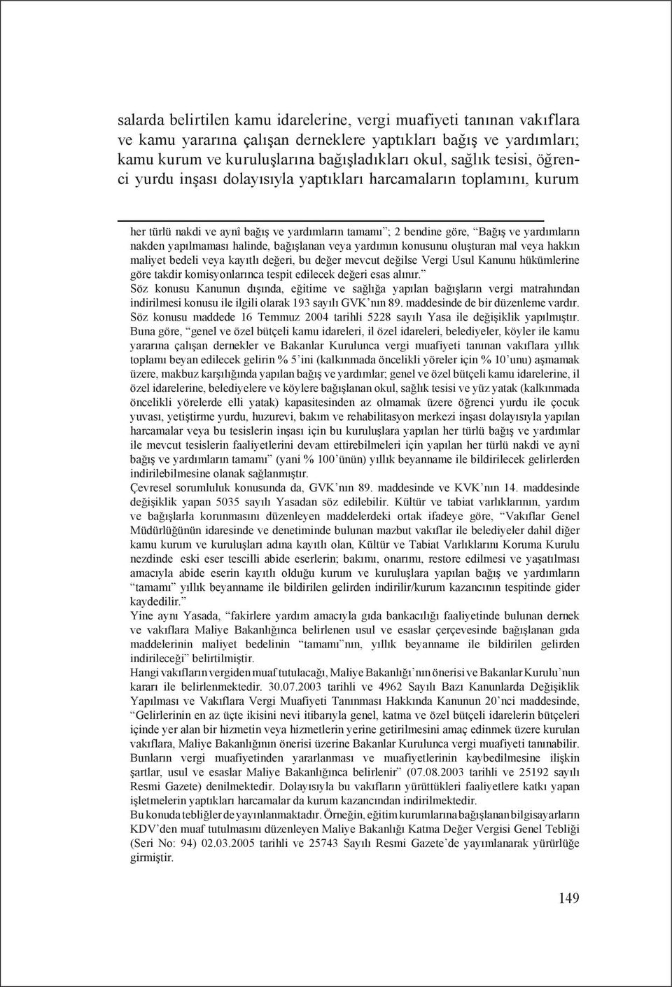 halinde, bağışlanan veya yardımın konusunu oluşturan mal veya hakkın maliyet bedeli veya kayıtlı değeri, bu değer mevcut değilse Vergi Usul Kanunu hükümlerine göre takdir komisyonlarınca tespit