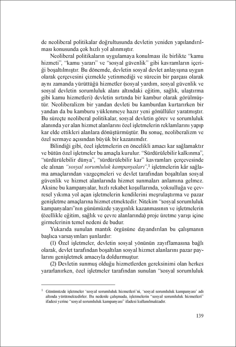 Bu dönemde, devletin sosyal devlet anlayışına uygun olarak çerçevesini çizmekle yetinmediği ve sürecin bir parçası olarak aynı zamanda yürüttüğü hizmetler (sosyal yardım, sosyal güvenlik ve sosyal